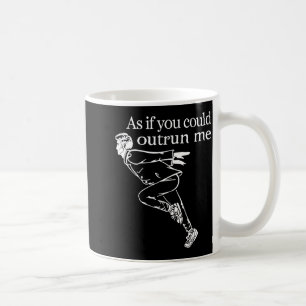 As If You Could Outrun Me Funny Design Gift For Me Coffee Mug