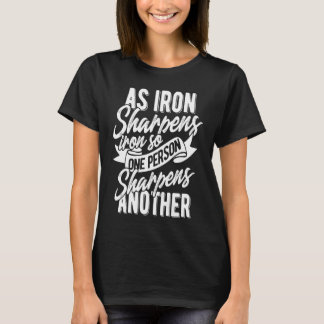 As Iron sharpens iron so one Person sharpens anoth T-Shirt