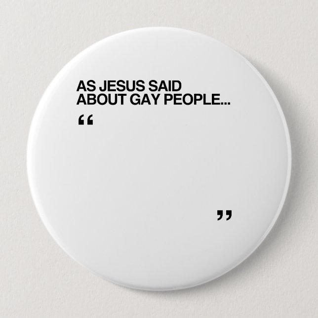 AS JESUS SAID ABOUT GAY PEOPLE 10 CM ROUND BADGE (Front)