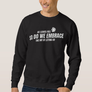 As Leaves Fall, So Do We Embrace The Art Of Lettin Sweatshirt