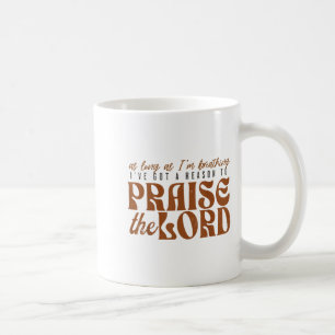 As Long As Im Breathing I've Got A Reason To Prais Coffee Mug