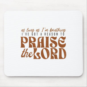 As Long As Im Breathing I've Got A Reason To Prais Mouse Mat