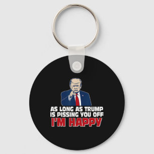 As Long As Trump Is Pissing You Off I'm Happy Key Ring