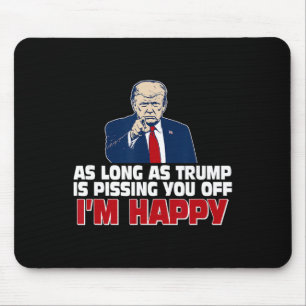 As Long As Trump Is Pissing You Off I'm Happy Mouse Mat