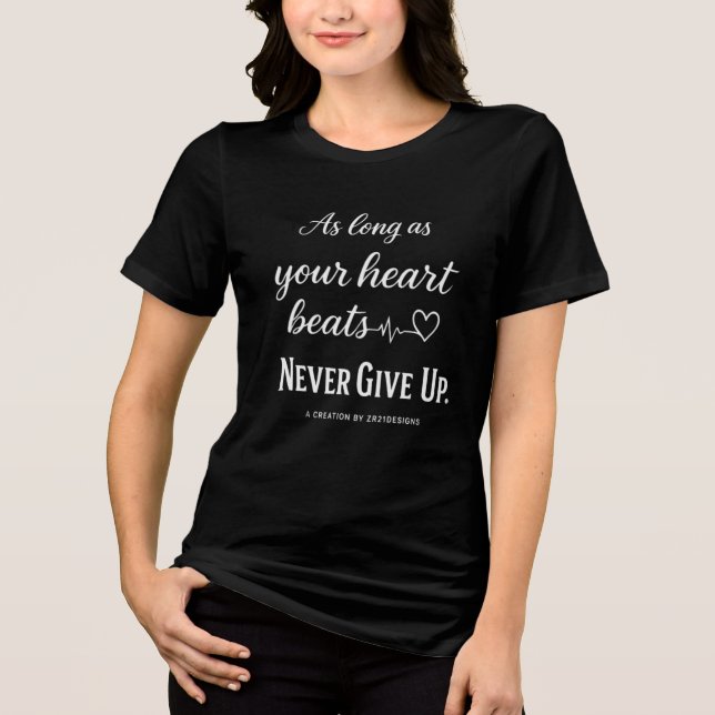 As Long As Your Heart Beats, Never Give Up Tri-Blend Shirt (Front)