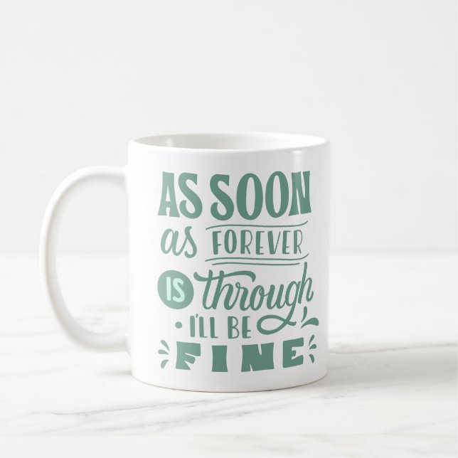 AS SOON AS FOREVER IS THROUGH I'LL BE FINE COFFEE MUG (Left)