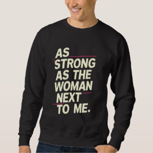As Strong As The Woman Next To Me Sweatshirt
