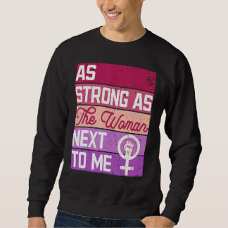 As Strong As The Woman Next To Me Women's Rights F Sweatshirt