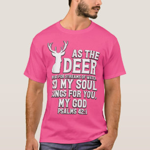 As the Deer pants for streams of water Psalm 421 T-Shirt