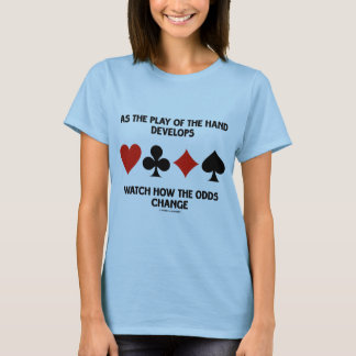 As The Play Of The Hand Develops Watch How Odds T-Shirt