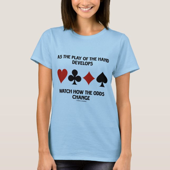 As The Play Of The Hand Develops Watch How Odds T-Shirt (Front)