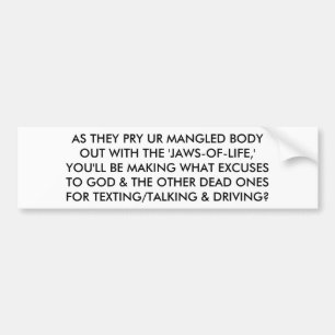 AS THEY PRY YOUR MANGLED BODY OUT, WHAT EXCUSES BUMPER STICKER