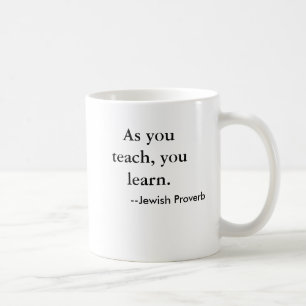 As you teach, you learn. , --Jewish Proverb Coffee Mug