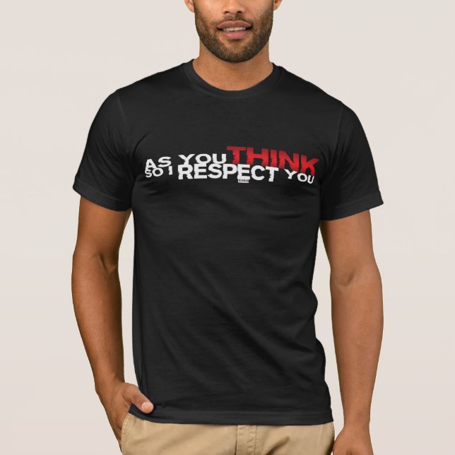 As You Think So I Respect you T-Shirt (Front)
