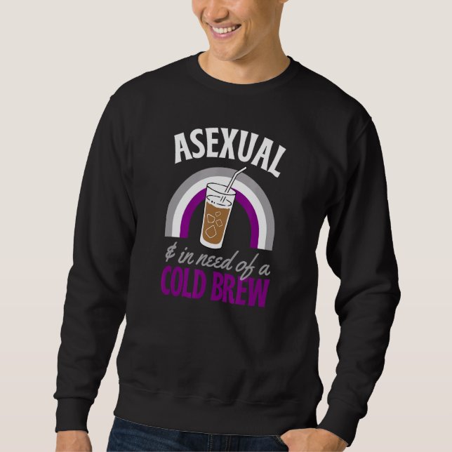 Asexual And In Need Of A Cold Brew Coffee Asexual  Sweatshirt (Front)