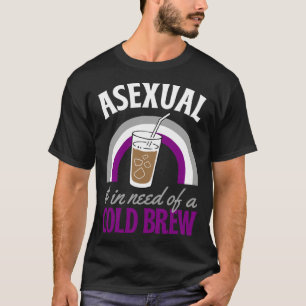 Asexual And In Need Of A Cold Brew Coffee Asexual  T-Shirt