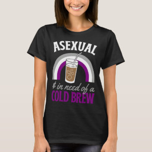 Asexual And In Need Of A Cold Brew Coffee Asexual  T-Shirt