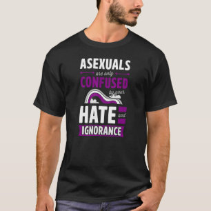 Asexuals Are Only Confused By Your Hate And Ignora T-Shirt