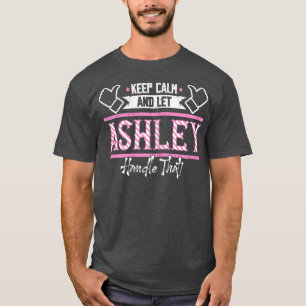 Ashley  Keep Calm and let Ashley Handle that T-Shi T-Shirt