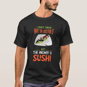 Asian Food The Answer Is Sushi Japanese Foodie Sus T-Shirt