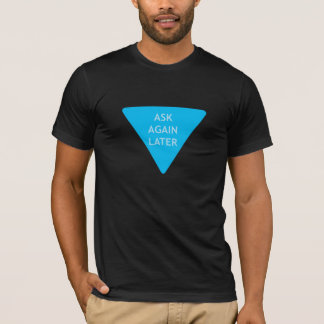 Ask Again Later T-Shirt