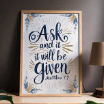 Ask and It Will Be Given Matthew 7:7 Scripture Art Poster<br><div class="desc">Inspire faith and positivity with this "Ask and It Will Be Given" wall art, based on Matthew 7:7. The design features elegant script surrounded by gold and blue foliage, making it a beautiful addition to any room. Whether for your own home or as a thoughtful gift, this piece serves as...</div>