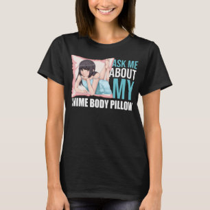Ask Anime Body Pillow Funny Waifu Japan Otaku Hobb T-Shirt