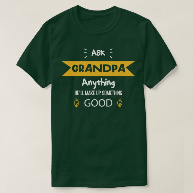 Ask Grandpa Anything Hell Make Up Something Good  T-Shirt (Design Front)