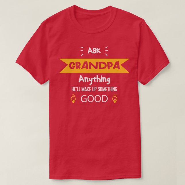Ask Grandpa Anything Hell Make Up Something Good  T-Shirt (Design Front)