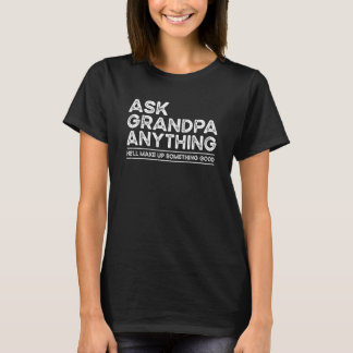 Ask Grandpa Anything Will Make up Something Good F T-Shirt