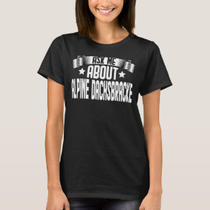 Ask Me About Alpine Dachsbracke  Dog T-Shirt