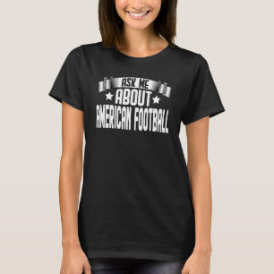 Ask Me About American Football  American Football  T-Shirt