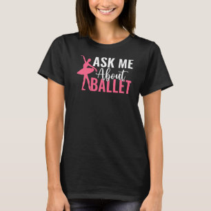 Ask me about Ballet Dancing Ballet T-Shirt
