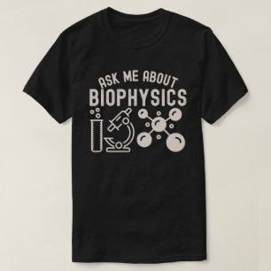 Ask Me About Biophysics, Biophysics Lover T-Shirt