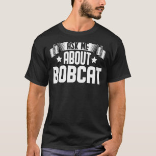 Ask Me About Bobcat  Bobcat Animal T-Shirt