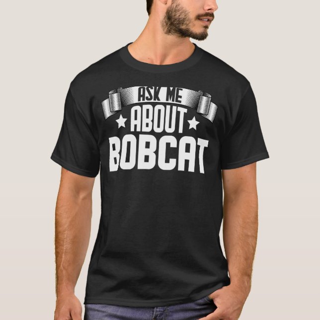 Ask Me About Bobcat  Bobcat Animal T-Shirt (Front)