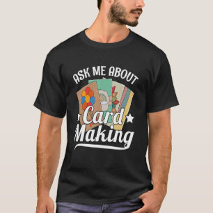 Ask me about card making for a Card Crafter T-Shirt