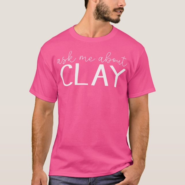 Ask Me About Clay Funny Pottery Clay Ceramic Artis T-Shirt (Front)