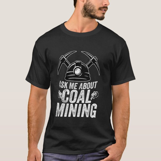 Ask Me About Coal Mining Pickaxe Miner T-Shirt (Front)