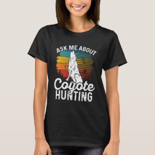 Ask Me About Coyote Hunting Coyote Trapping Coyote T-Shirt