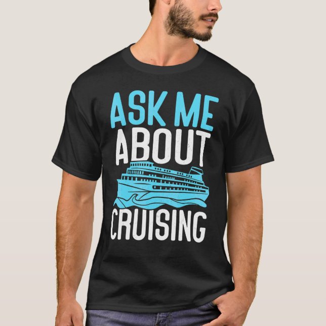 Ask Me About Cruising Cruise Ship T-Shirt (Front)