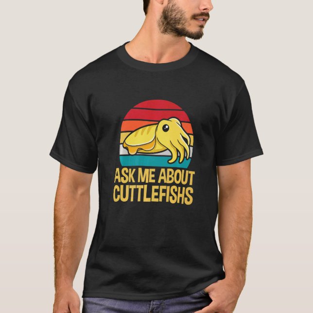 Ask me about cuttlefishs for a Cuttlefish T-Shirt (Front)