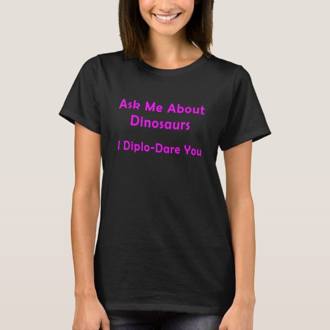 Ask Me About Dinosaurs I Diplo Dare You 1 T-Shirt (Front)