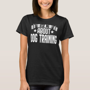 Ask Me About Dog Training Dog Trainer Training T-Shirt