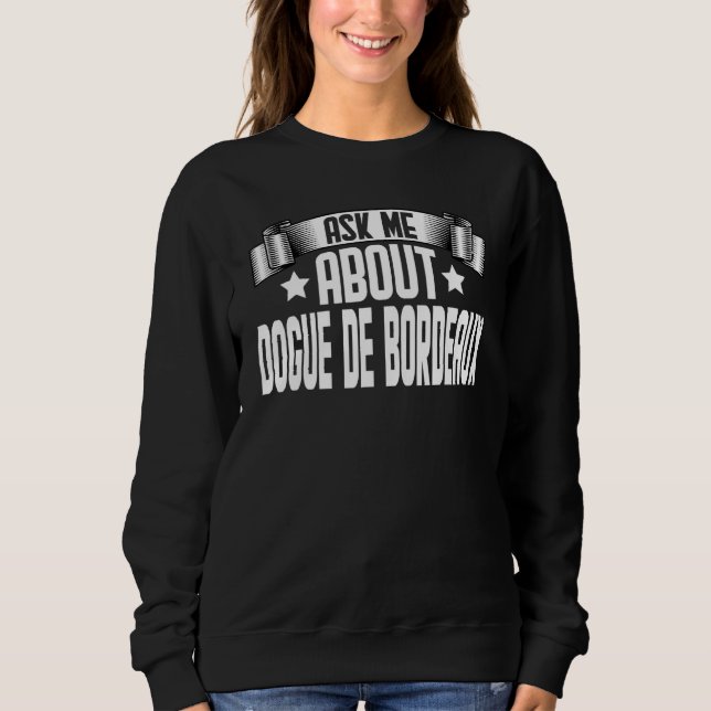 Ask Me About Dogue De Bordeaux  Dog Sweatshirt (Front)