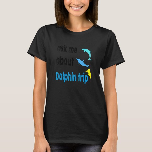 Ask Me About Dolphin Trip Ocean Mammals Dolphin Tr T-Shirt (Front)
