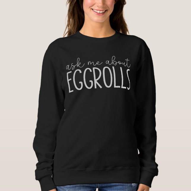 Ask Me About eggrolls - Funny Egg Rolls Foodie Foo Sweatshirt (Front)
