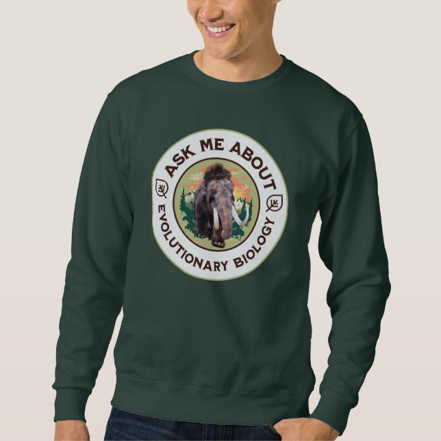 Ask Me About Evolutionary Biology Woolly Mammoth Sweatshirt (Front)