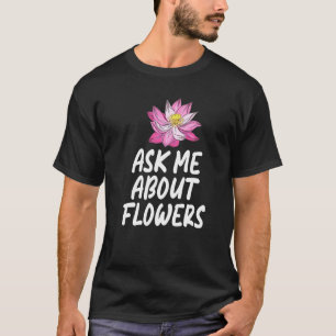 Ask Me About Flowers Floral Botanist Flower T-Shirt