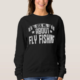 Ask Me About Fly Fishing Angeling Fisherman Fishk Sweatshirt